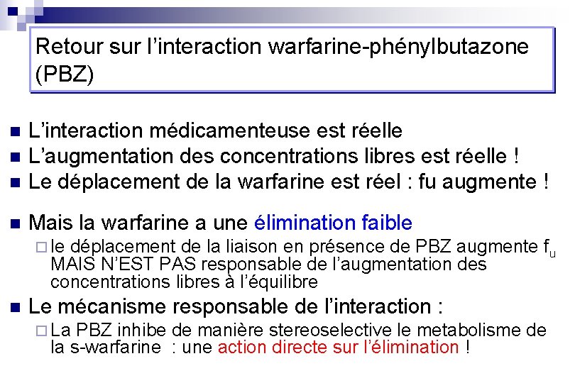Retour sur l’interaction warfarine-phénylbutazone (PBZ) n L’interaction médicamenteuse est réelle L’augmentation des concentrations libres