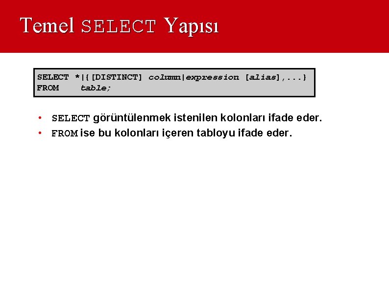 Temel SELECT Yapısı SELECT *|{[DISTINCT] column|expression [alias], . . . } FROM table; •