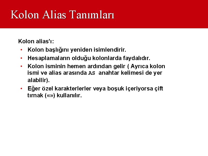 Kolon Alias Tanımları Kolon alias’ı: • Kolon başlığını yeniden isimlendirir. • Hesaplamaların olduğu kolonlarda