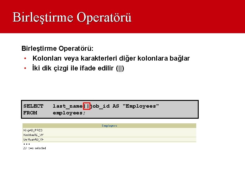 Birleştirme Operatörü: • Kolonları veya karakterleri diğer kolonlara bağlar • İki dik çizgi ile