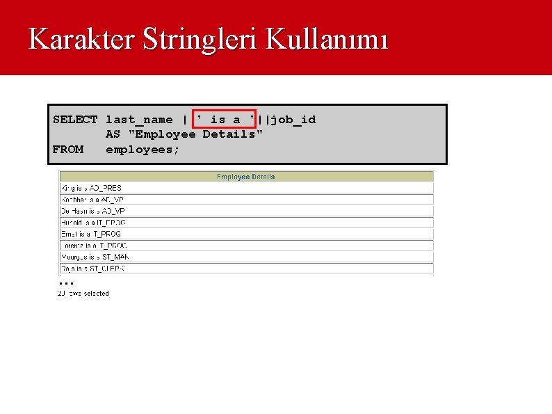 Karakter Stringleri Kullanımı SELECT last_name ||' is a '||job_id AS "Employee Details" FROM employees;