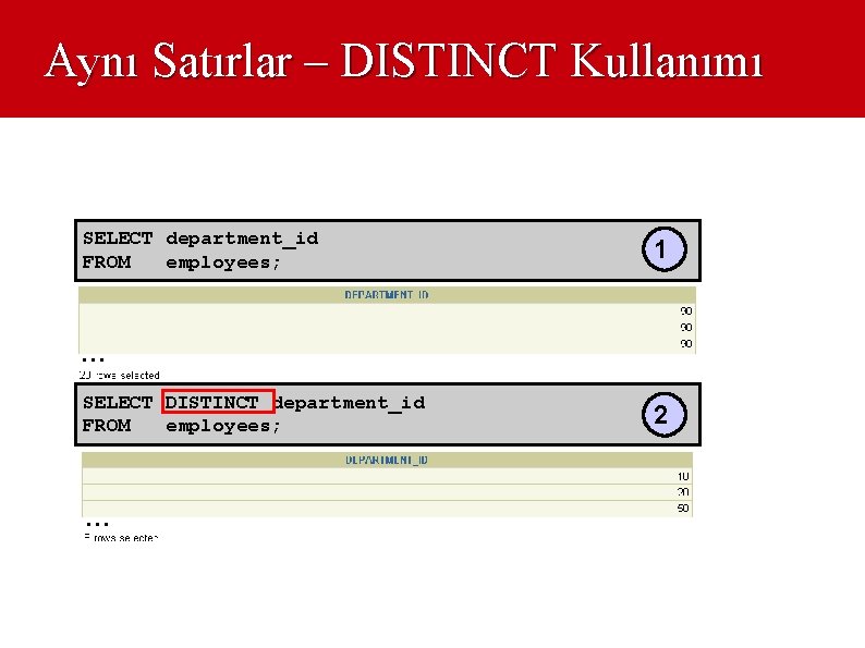 Aynı Satırlar – DISTINCT Kullanımı SELECT department_id FROM employees; 1 … SELECT DISTINCT department_id