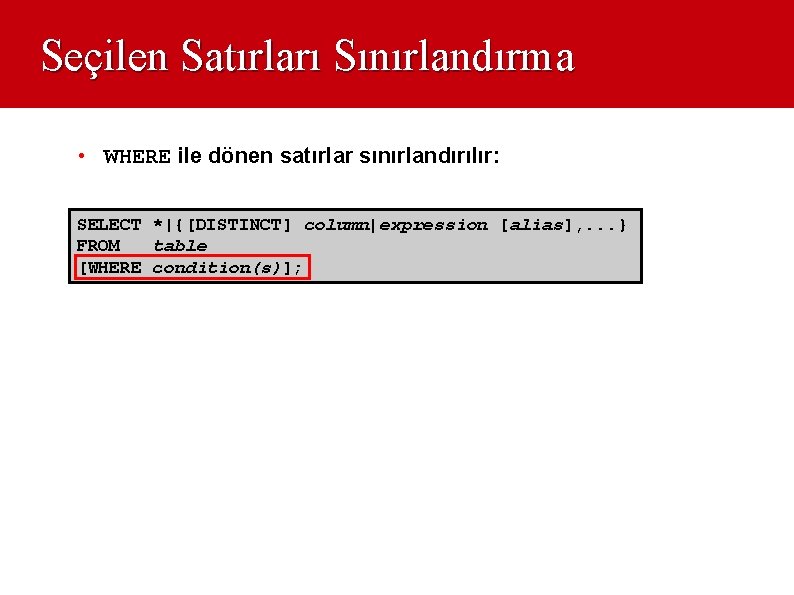 Seçilen Satırları Sınırlandırma • WHERE ile dönen satırlar sınırlandırılır: SELECT *|{[DISTINCT] column|expression [alias], .