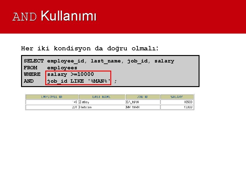 AND Kullanımı Her iki kondisyon da doğru olmalı: SELECT FROM WHERE AND employee_id, last_name,