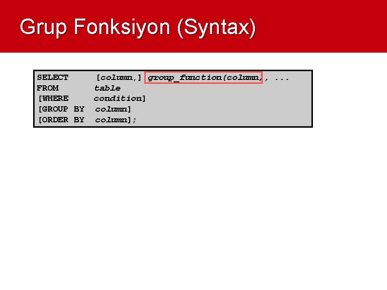 Grup Fonksiyon (Syntax) SELECT FROM [WHERE [GROUP BY [ORDER BY [column, ] group_function(column), .