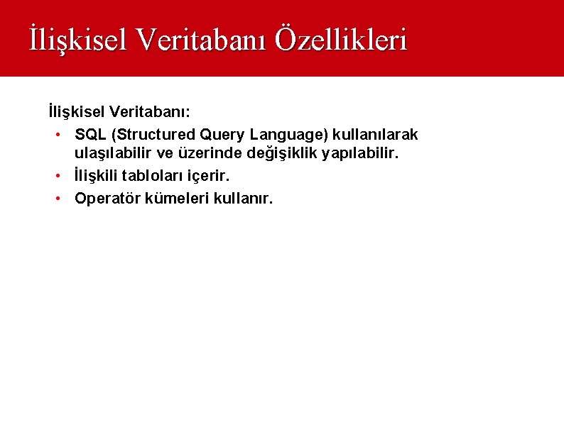 İlişkisel Veritabanı Özellikleri İlişkisel Veritabanı: • SQL (Structured Query Language) kullanılarak ulaşılabilir ve üzerinde