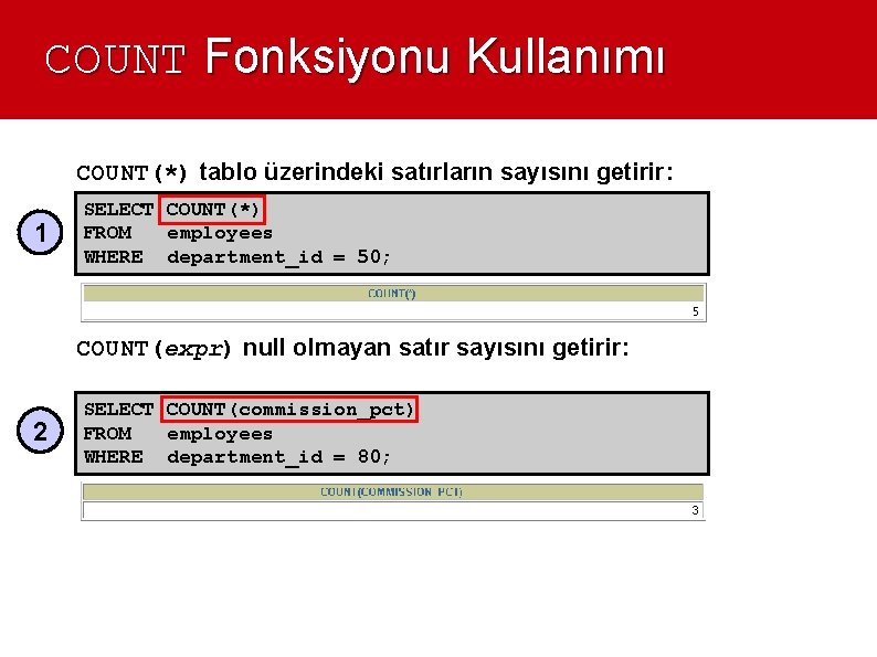 COUNT Fonksiyonu Kullanımı COUNT(*) tablo üzerindeki satırların sayısını getirir: 1 SELECT COUNT(*) FROM employees