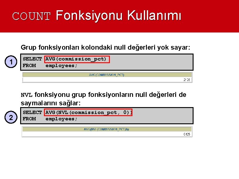 COUNT Fonksiyonu Kullanımı Grup fonksiyonları kolondaki null değerleri yok sayar: 1 SELECT AVG(commission_pct) FROM