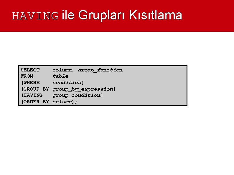 HAVING ile Grupları Kısıtlama SELECT FROM [WHERE [GROUP BY [HAVING [ORDER BY column, group_function