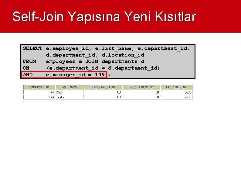 Self-Join Yapısına Yeni Kısıtlar SELECT e. employee_id, e. last_name, e. department_id, d. location_id FROM