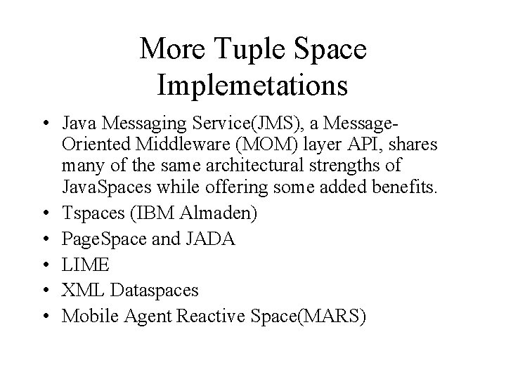 More Tuple Space Implemetations • Java Messaging Service(JMS), a Message. Oriented Middleware (MOM) layer