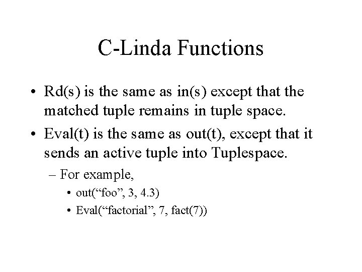 C-Linda Functions • Rd(s) is the same as in(s) except that the matched tuple