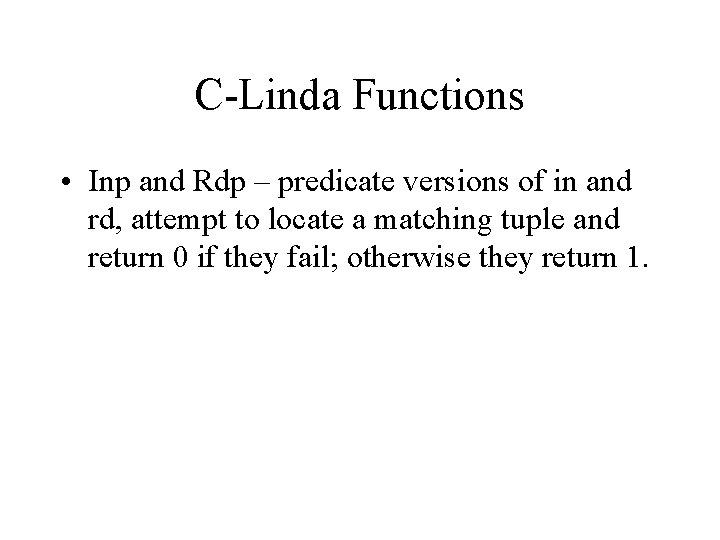C-Linda Functions • Inp and Rdp – predicate versions of in and rd, attempt