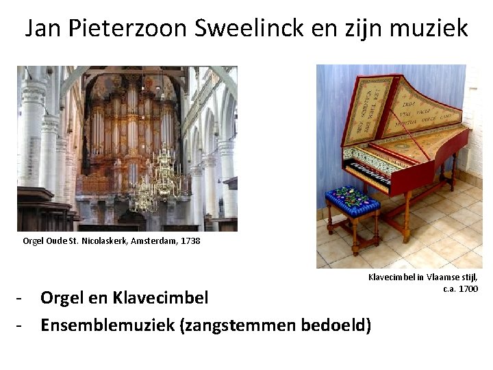 Jan Pieterzoon Sweelinck en zijn muziek Orgel Oude St. Nicolaskerk, Amsterdam, 1738 Klavecimbel in