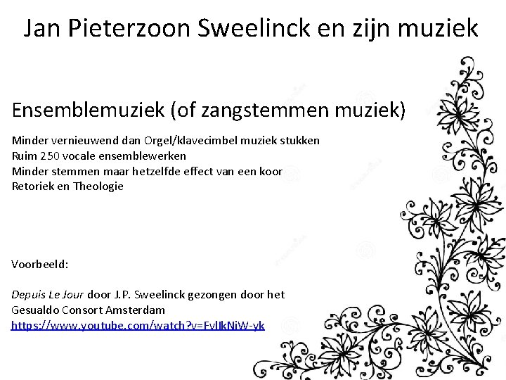 Jan Pieterzoon Sweelinck en zijn muziek Ensemblemuziek (of zangstemmen muziek) Minder vernieuwend dan Orgel/klavecimbel