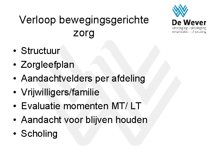 Verloop bewegingsgerichte zorg • • Structuur Zorgleefplan Aandachtvelders per afdeling Vrijwilligers/familie Evaluatie momenten MT/