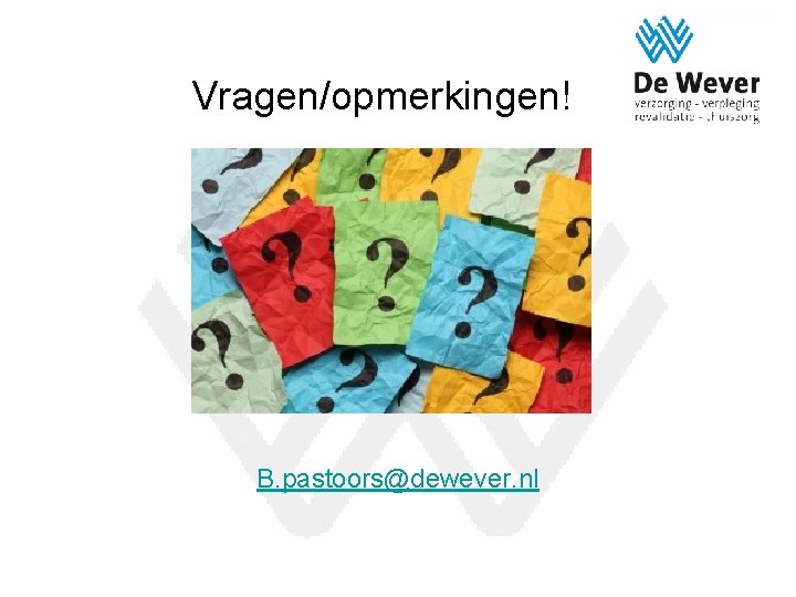 Vragen/opmerkingen! B. pastoors@dewever. nl 