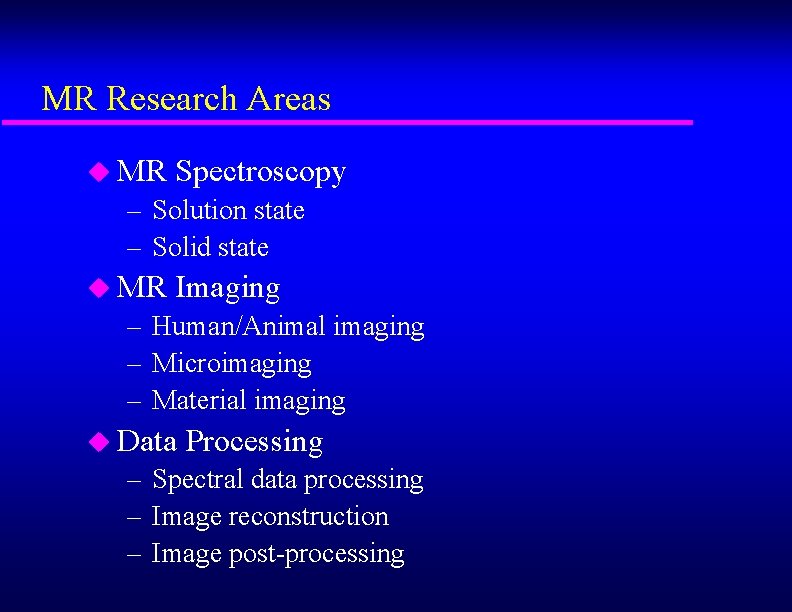 MR Research Areas u MR Spectroscopy – Solution state – Solid state u MR