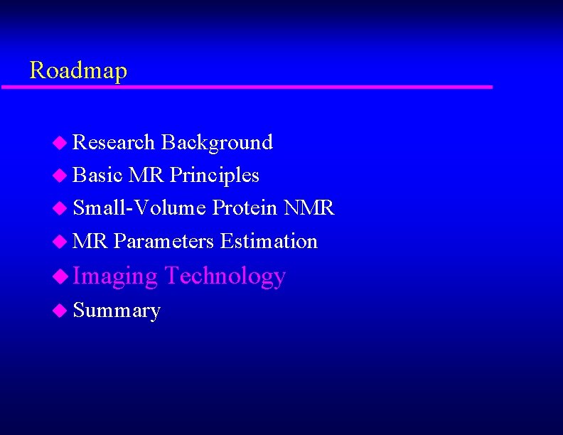 Roadmap u Research Background u Basic MR Principles u Small-Volume Protein NMR u MR