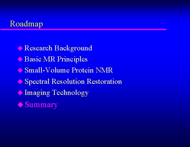 Roadmap u Research Background u Basic MR Principles u Small-Volume Protein NMR u Spectral
