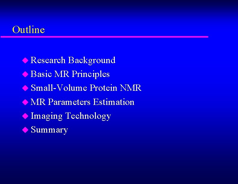 Outline u Research Background u Basic MR Principles u Small-Volume Protein NMR u MR