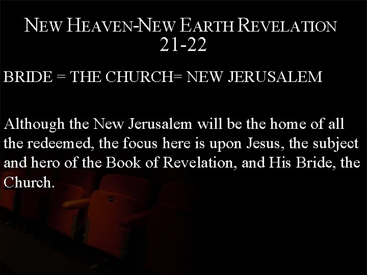 NEW HEAVEN-NEW EARTH REVELATION 21 -22 BRIDE = THE CHURCH= NEW JERUSALEM Although the