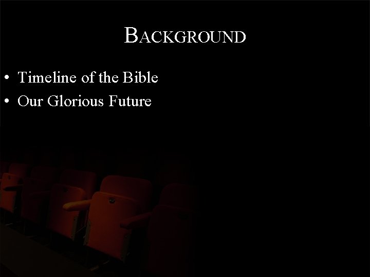 BACKGROUND • Timeline of the Bible • Our Glorious Future 