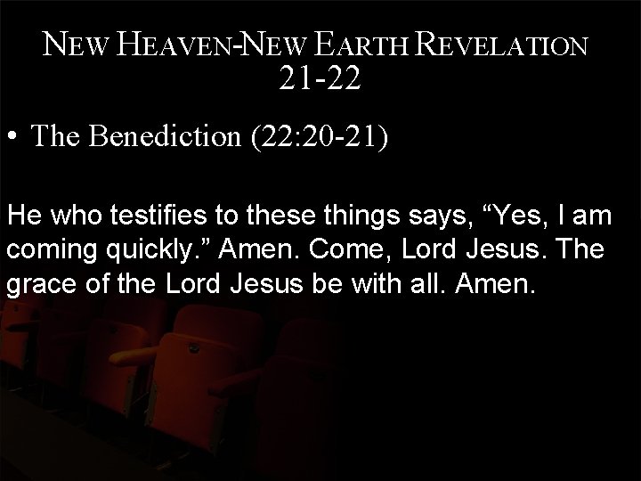 NEW HEAVEN-NEW EARTH REVELATION 21 -22 • The Benediction (22: 20 -21) He who