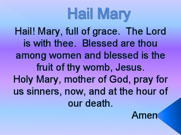 Hail Mary Hail! Mary, full of grace. The Lord is with thee. Blessed are