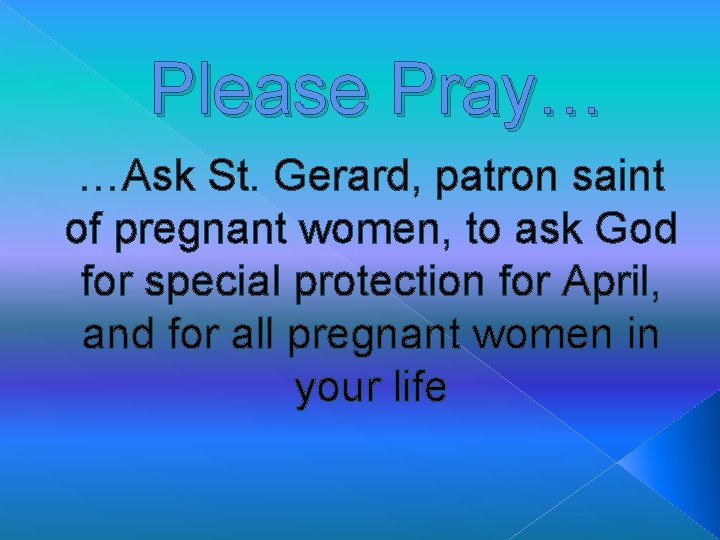 Please Pray… …Ask St. Gerard, patron saint of pregnant women, to ask God for