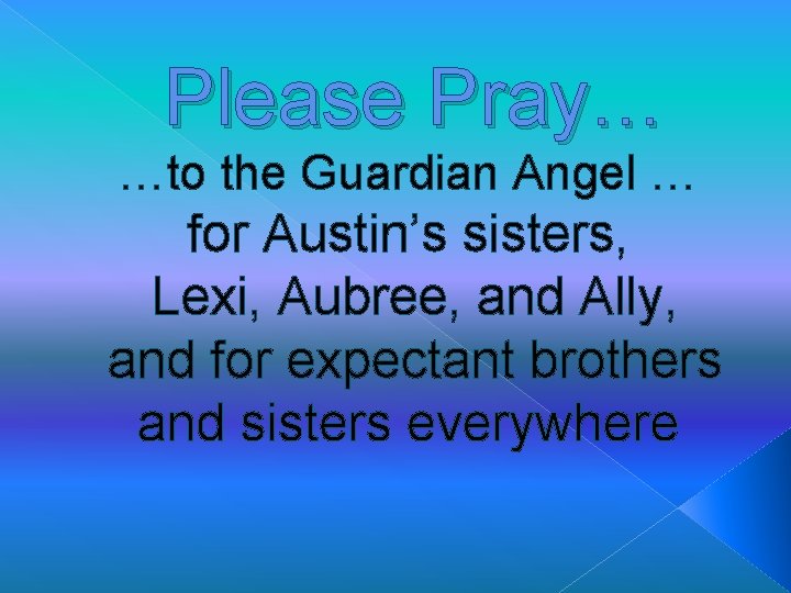 Please Pray… …to the Guardian Angel … for Austin’s sisters, Lexi, Aubree, and Ally,
