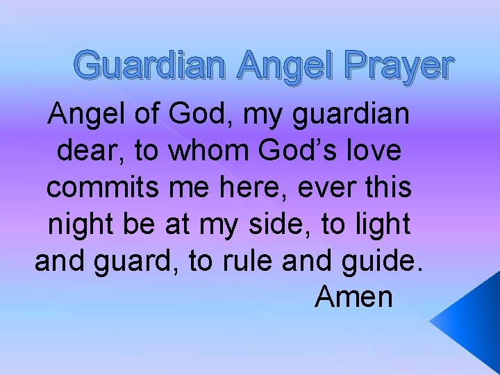 Guardian Angel Prayer Angel of God, my guardian dear, to whom God’s love commits