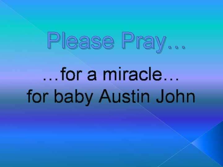 Please Pray… …for a miracle… for baby Austin John 