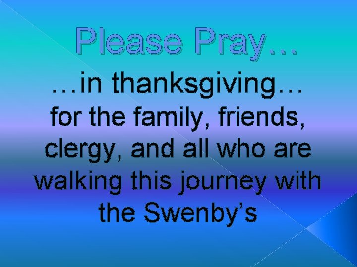 Please Pray… …in thanksgiving… for the family, friends, clergy, and all who are walking