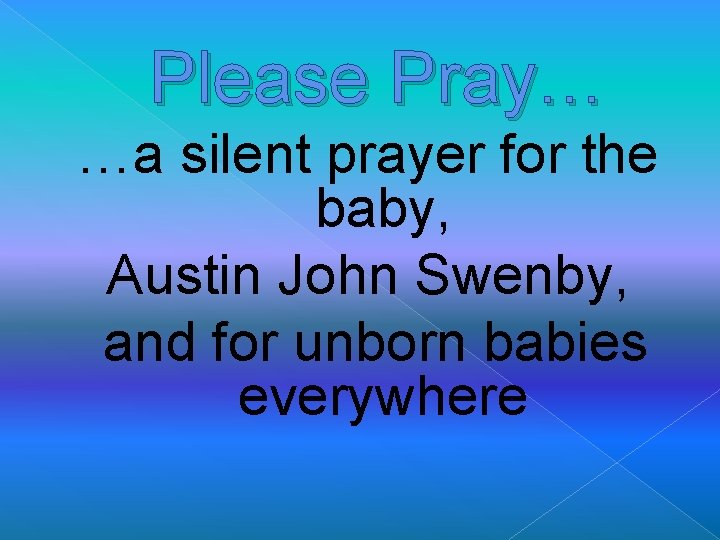 Please Pray… …a silent prayer for the baby, Austin John Swenby, and for unborn