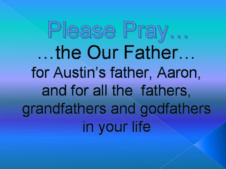 Please Pray… …the Our Father… for Austin’s father, Aaron, and for all the fathers,