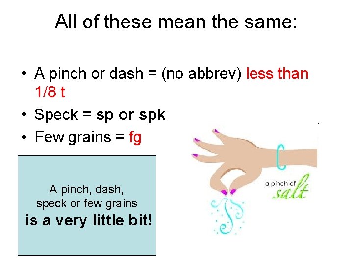 All of these mean the same: • A pinch or dash = (no abbrev)