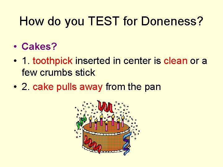 How do you TEST for Doneness? • Cakes? • 1. toothpick inserted in center
