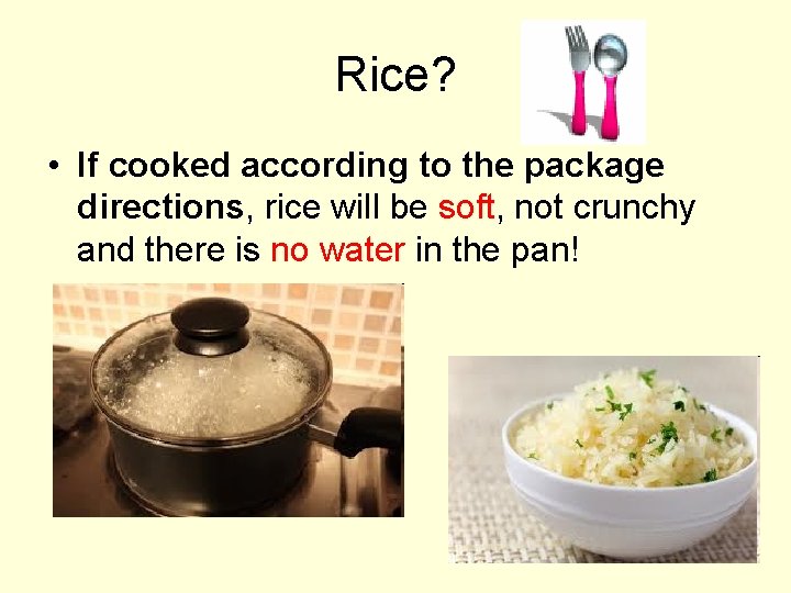 Rice? • If cooked according to the package directions, rice will be soft, not