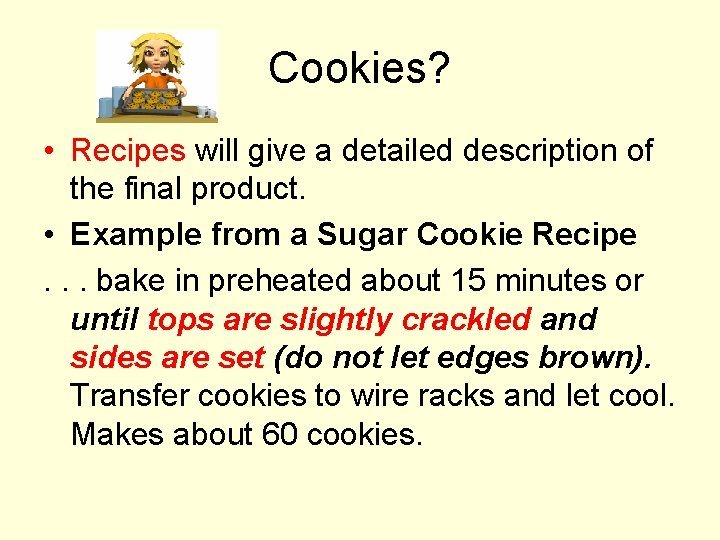 Cookies? • Recipes will give a detailed description of the final product. • Example