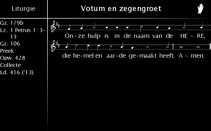 Liturgie Gz. 179 b Lz. 1 Petrus 1: 313 Gz. 106 Preek Opw. 428