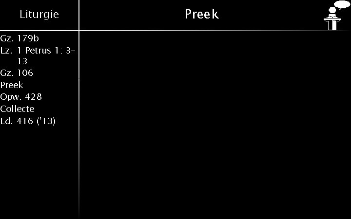 Liturgie Gz. 179 b Lz. 1 Petrus 1: 313 Gz. 106 Preek Opw. 428