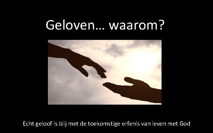 Geloven… waarom? Echt geloof is blij met de toekomstige erfenis van leven met God