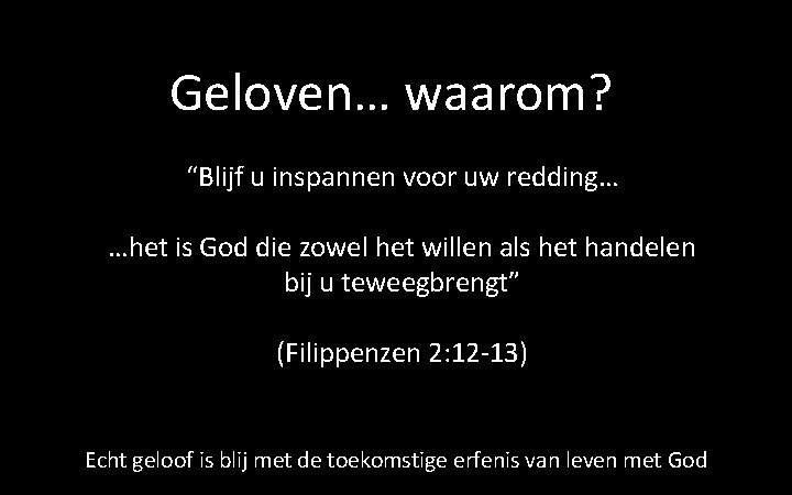 Geloven… waarom? “Blijf u inspannen voor uw redding… …het is God die zowel het