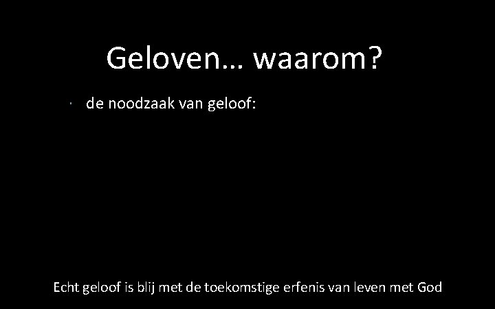 Geloven… waarom? de noodzaak van geloof: Echt geloof is blij met de toekomstige erfenis