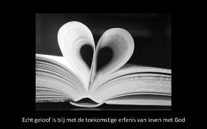 Echt geloof is blij met de toekomstige erfenis van leven met God 