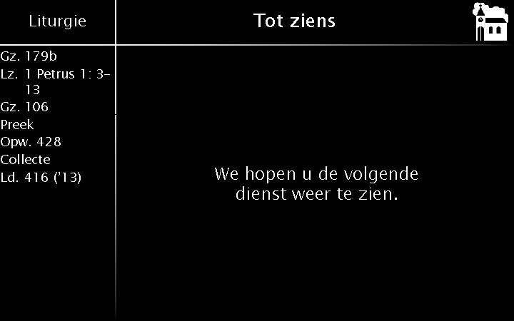 Liturgie Gz. 179 b Lz. 1 Petrus 1: 313 Gz. 106 Preek Opw. 428