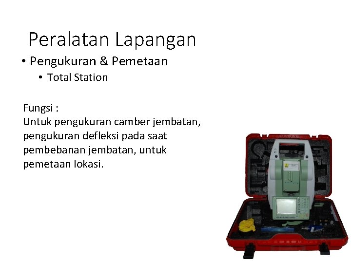 Peralatan Lapangan • Pengukuran & Pemetaan • Total Station Fungsi : Untuk pengukuran camber