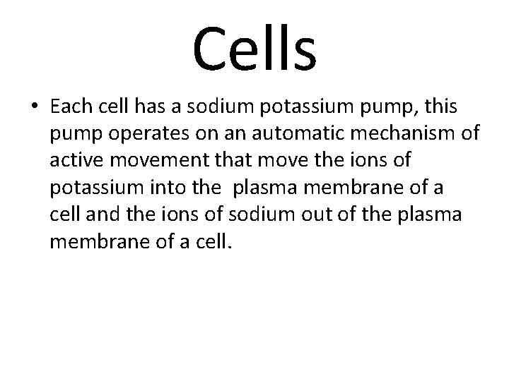 Cells • Each cell has a sodium potassium pump, this pump operates on an