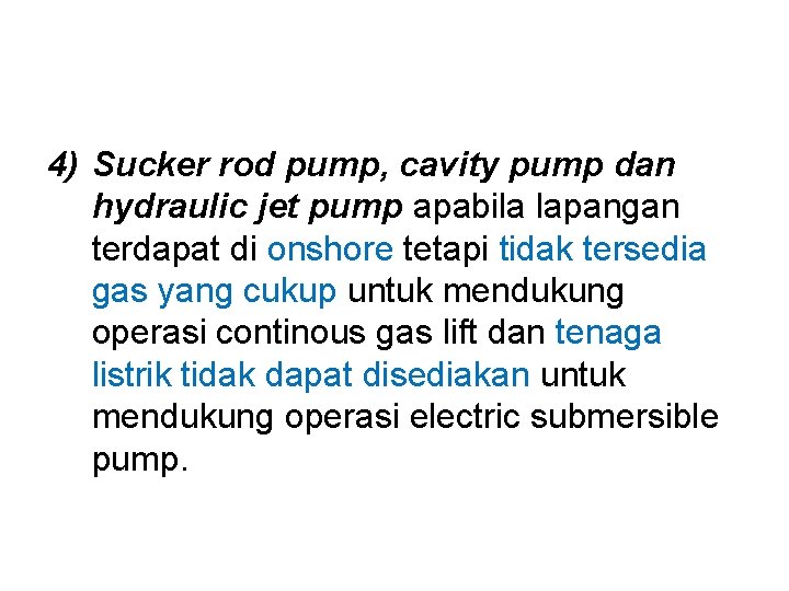 4) Sucker rod pump, cavity pump dan hydraulic jet pump apabila lapangan terdapat di